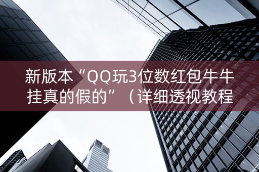 新版本“QQ玩3位数红包牛牛挂真的假的”（详细透视教程）-哔哩哔哩