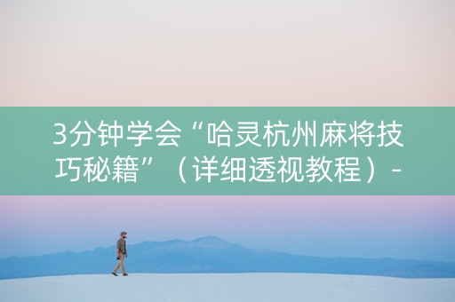 3分钟学会“哈灵杭州麻将技巧秘籍”（详细透视教程）-哔哩哔哩