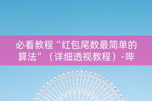 必看教程“红包尾数最简单的算法”（详细透视教程）-哔哩哔哩