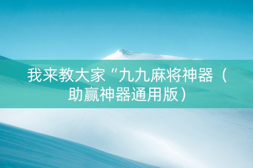 我来教大家“九九麻将神器（助赢神器通用版）