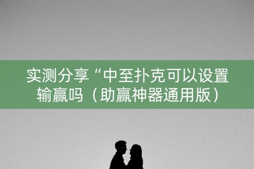 实测分享“中至扑克可以设置输赢吗（助赢神器通用版）