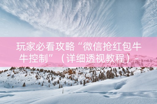 玩家必看攻略“微信抢红包牛牛控制”（详细透视教程）-哔哩哔哩