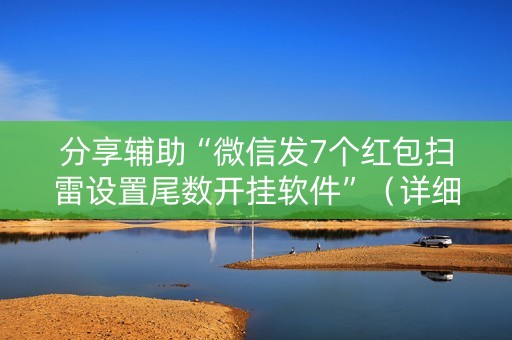 分享辅助“微信发7个红包扫雷设置尾数开挂软件”（详细透视教程）-哔哩哔哩