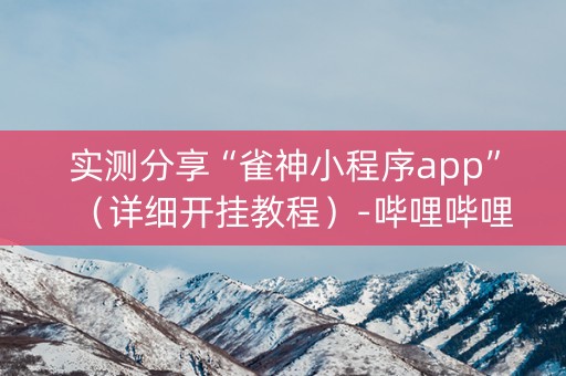 实测分享“雀神小程序app”（详细开挂教程）-哔哩哔哩