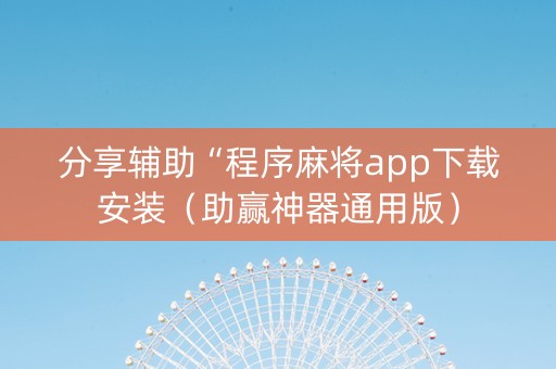 分享辅助“程序麻将app下载安装（助赢神器通用版）