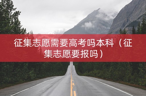 征集志愿需要高考吗本科（征集志愿要报吗）