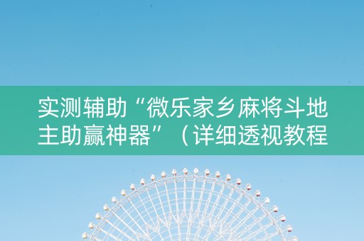 实测辅助“微乐家乡麻将斗地主助赢神器”（详细透视教程）-哔哩哔哩
