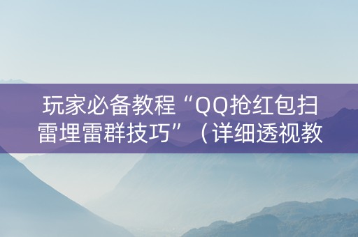 玩家必备教程“QQ抢红包扫雷埋雷群技巧”（详细透视教程）-哔哩哔哩