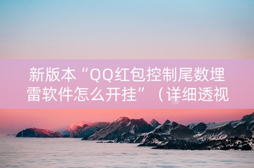 新版本“QQ红包控制尾数埋雷软件怎么开挂”（详细透视教程）-哔哩哔哩