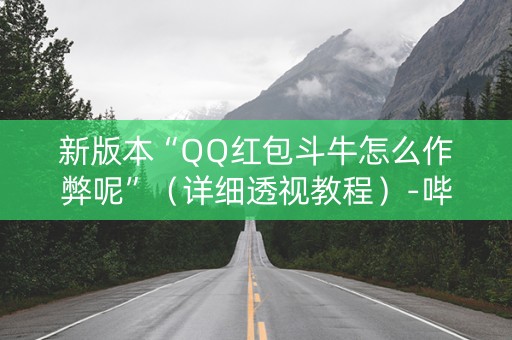 新版本“QQ红包斗牛怎么作弊呢”（详细透视教程）-哔哩哔哩