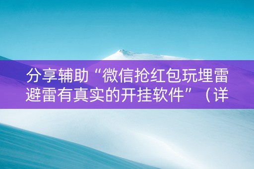 分享辅助“微信抢红包玩埋雷避雷有真实的开挂软件”（详细透视教程）-哔哩哔哩
