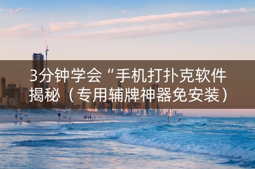 3分钟学会“手机打扑克软件揭秘（专用辅牌神器免安装）