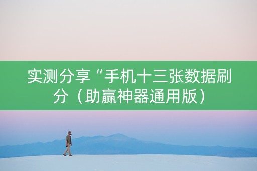 实测分享“手机十三张数据刷分（助赢神器通用版）