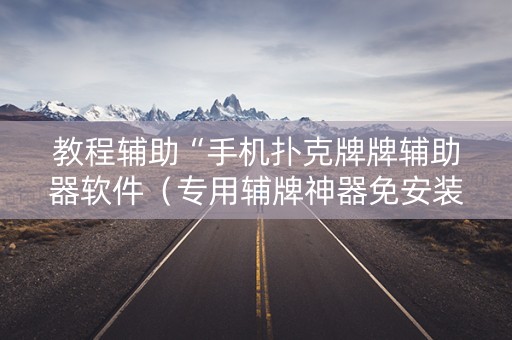 教程辅助“手机扑克牌牌辅助器软件（专用辅牌神器免安装）