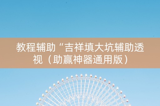 教程辅助“吉祥填大坑辅助透视（助赢神器通用版）