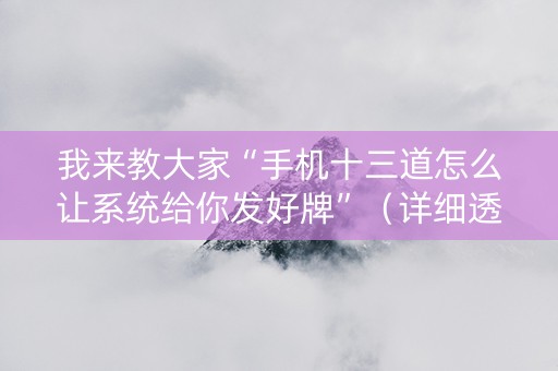 我来教大家“手机十三道怎么让系统给你发好牌”（详细透视教程）-哔哩哔哩