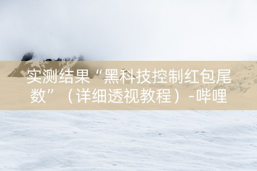 实测结果“黑科技控制红包尾数”（详细透视教程）-哔哩哔哩