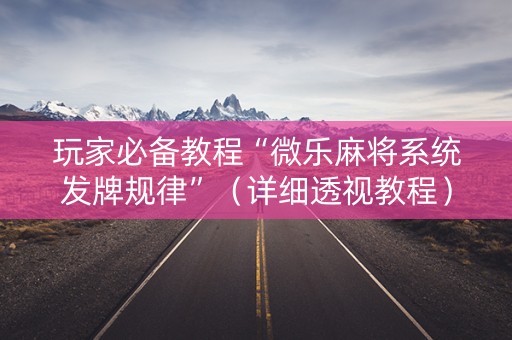 玩家必备教程“微乐麻将系统发牌规律”（详细透视教程）-哔哩哔哩