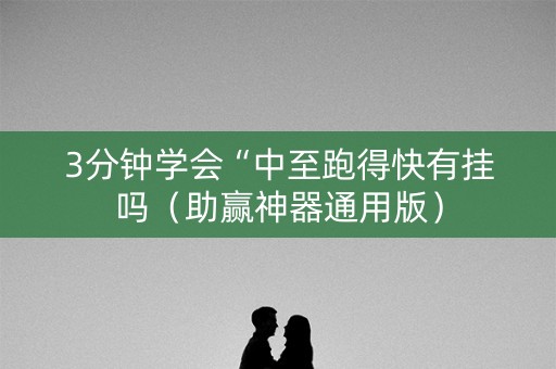3分钟学会“中至跑得快有挂吗（助赢神器通用版）