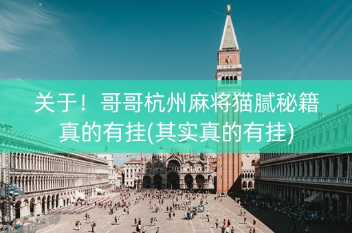 关于！哥哥杭州麻将猫腻秘籍真的有挂(其实真的有挂)