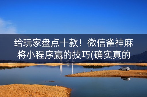 给玩家盘点十款！微信雀神麻将小程序赢的技巧(确实真的有挂)