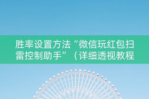 胜率设置方法“微信玩红包扫雷控制助手”（详细透视教程）-哔哩哔哩