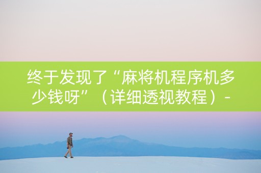 终于发现了“麻将机程序机多少钱呀”（详细透视教程）-哔哩哔哩