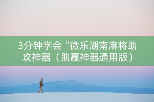 3分钟学会“微乐湖南麻将助攻神器（助赢神器通用版）
