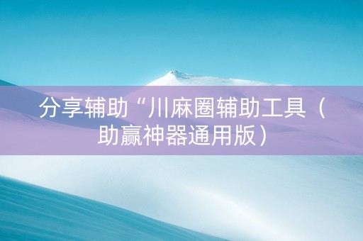 分享辅助“川麻圈辅助工具（助赢神器通用版）