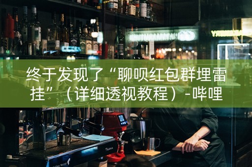 终于发现了“聊呗红包群埋雷挂”（详细透视教程）-哔哩哔哩