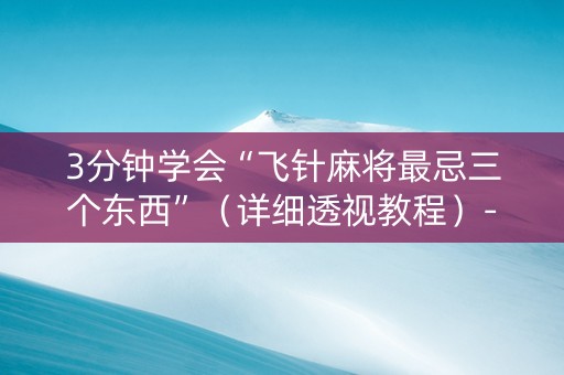 3分钟学会“飞针麻将最忌三个东西”（详细透视教程）-哔哩哔哩