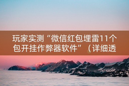 玩家实测“微信红包埋雷11个包开挂作弊器软件”（详细透视教程）-哔哩哔哩