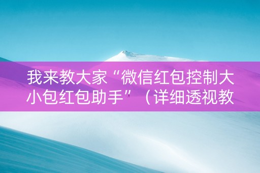 我来教大家“微信红包控制大小包红包助手”（详细透视教程）-哔哩哔哩