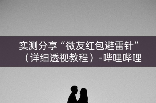 实测分享“微友红包避雷针”（详细透视教程）-哔哩哔哩