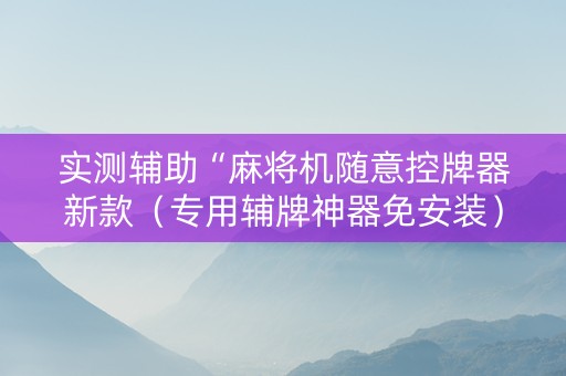 实测辅助“麻将机随意控牌器新款（专用辅牌神器免安装）
