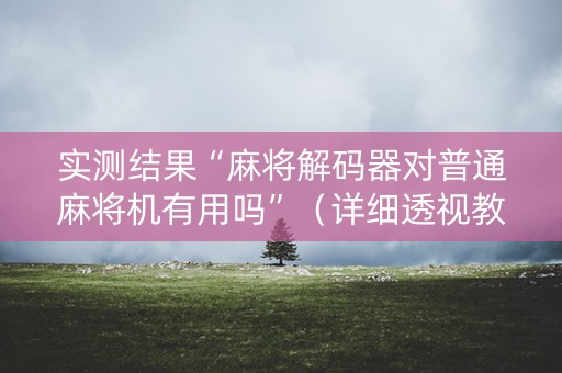 实测结果“麻将解码器对普通麻将机有用吗”（详细透视教程）-哔哩哔哩