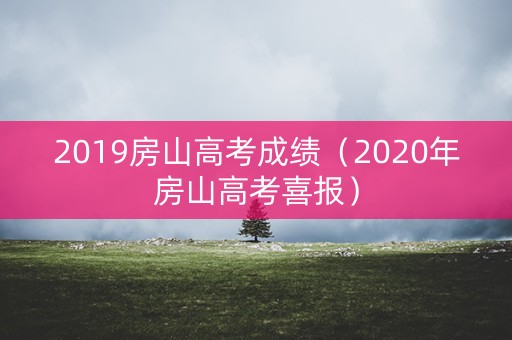 2019房山高考成绩（2020年房山高考喜报）