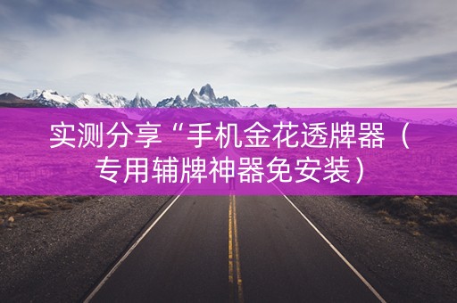 实测分享“手机金花透牌器（专用辅牌神器免安装）