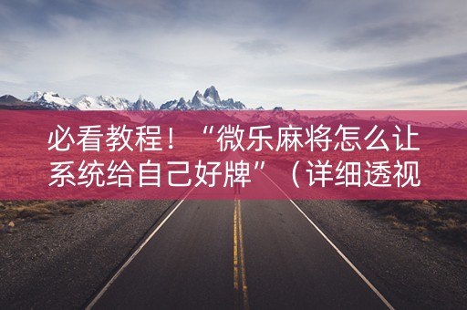 必看教程！“微乐麻将怎么让系统给自己好牌”（详细透视教程）-哔哩哔哩