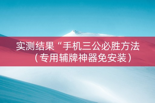 实测结果“手机三公必胜方法（专用辅牌神器免安装）