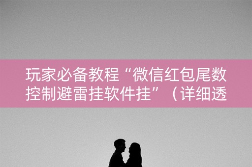 玩家必备教程“微信红包尾数控制避雷挂软件挂”（详细透视教程）-哔哩哔哩