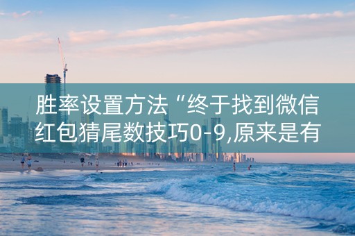胜率设置方法“终于找到微信红包猜尾数技巧0-9,原来是有开挂”（详细透视教程）-哔哩哔哩