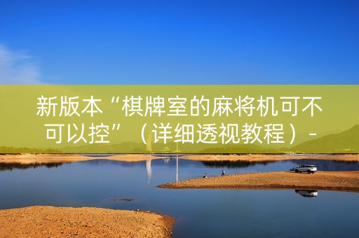 新版本“棋牌室的麻将机可不可以控”（详细透视教程）-哔哩哔哩