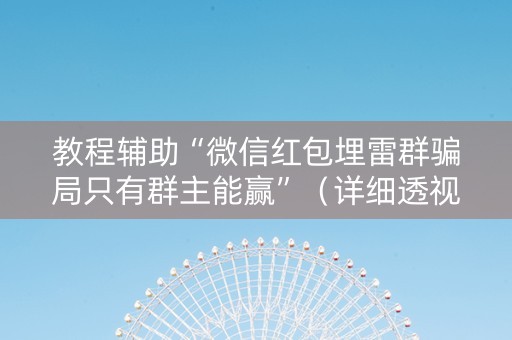 教程辅助“微信红包埋雷群骗局只有群主能赢”（详细透视教程）-哔哩哔哩