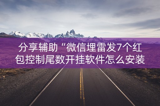 分享辅助“微信埋雷发7个红包控制尾数开挂软件怎么安装”（详细透视教程）-哔哩哔哩