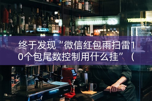终于发现“微信红包雨扫雷10个包尾数控制用什么挂”（详细透视教程）-哔哩哔哩