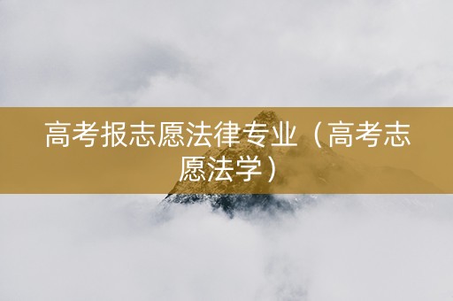 高考报志愿法律专业（高考志愿法学）