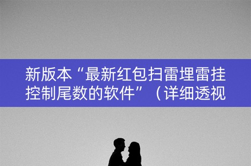 新版本“最新红包扫雷埋雷挂控制尾数的软件”（详细透视教程）-哔哩哔哩