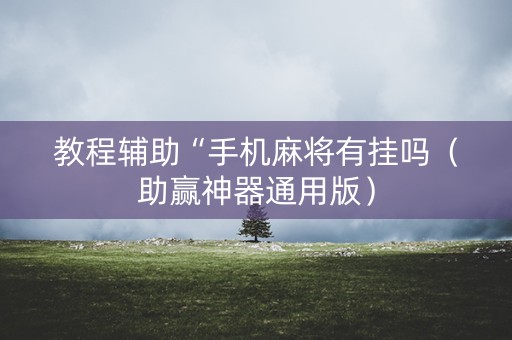 教程辅助“手机麻将有挂吗（助赢神器通用版）