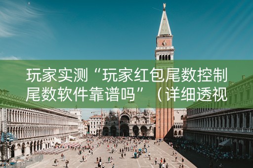 玩家实测“玩家红包尾数控制尾数软件靠谱吗”（详细透视教程）-哔哩哔哩